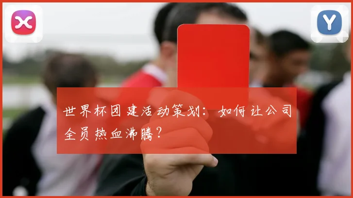 世界杯团建活动策划：如何让公司全员热血沸腾？