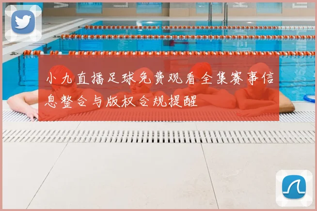 小九直播足球免费观看全集赛事信息整合与版权合规提醒